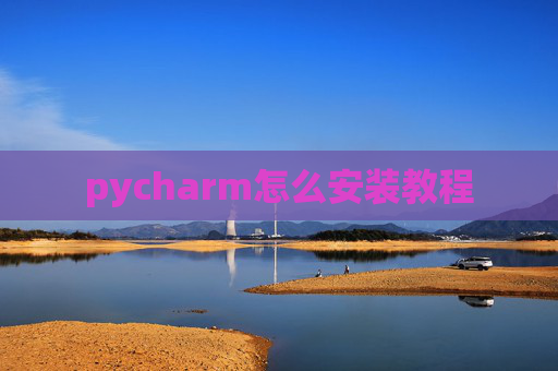 pycharm怎么安装教程 pycharm怎么安装教程